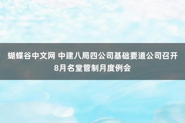 蝴蝶谷中文网 中建八局四公司基础要道公司召开8月名堂管制月度例会