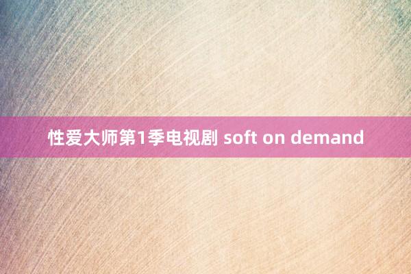 性爱大师第1季电视剧 soft on demand